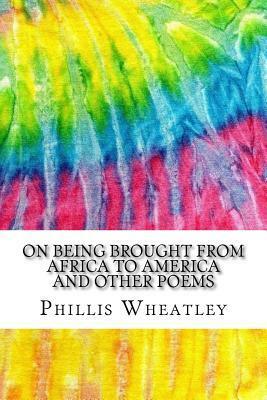 On Being Brought from Africa to America and Other Poems: Includes MLA Style Citations for Scholarly Secondary Sources, Peer-Reviewed Journal Articles and Critical Essays (Squid Ink Classics) by Phillis Wheatley