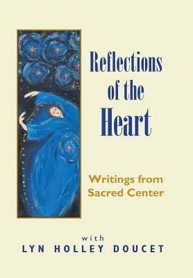 Reflections of the Heart: Writings from Sacred Center by Lyn Holley Doucet