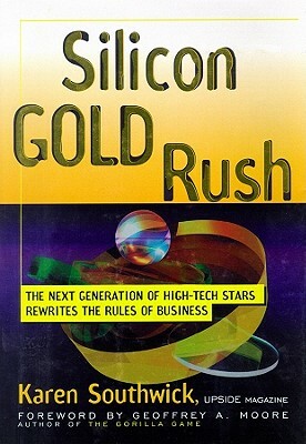 Silicon Gold Rush: The Next Generation of High-Tech Stars Rewrites the Rules of Business by Karen Southwick