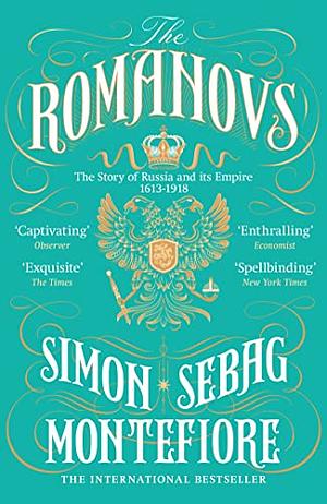 The Romanovs: 1613-1918 by Simon Sebag Montefiore