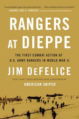 Rangers at Dieppe: The First Combat Action of U.S. Army Rangers in World War II by Jim DeFelice