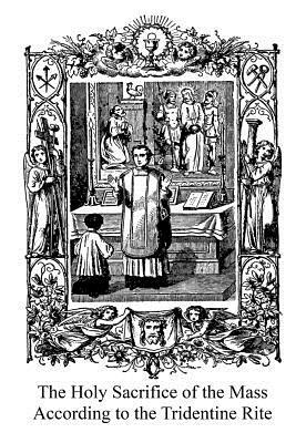 The Holy Sacrifice of the Mass According to the Tridentine Rite by Catholic Church, Brother Hermenegild Tosf