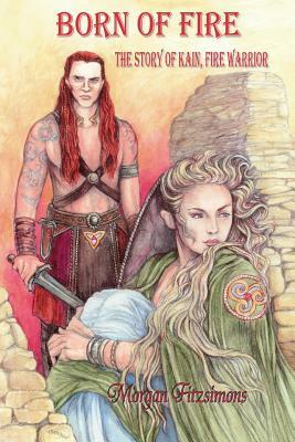 Born of Fire: The Story of Kain, Fire Warrior: A Romance of Ancient Days by Morgan Fitzsimons