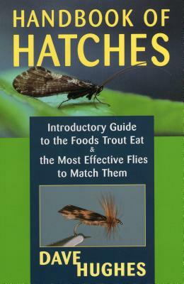 Handbook of Hatches: Introductory Guide to the Foods Trout Eat & the Most Effective Flies to Match Them by Dave Hughes