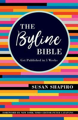 The Byline Bible: Get Published in Five Weeks by Susan Shapiro