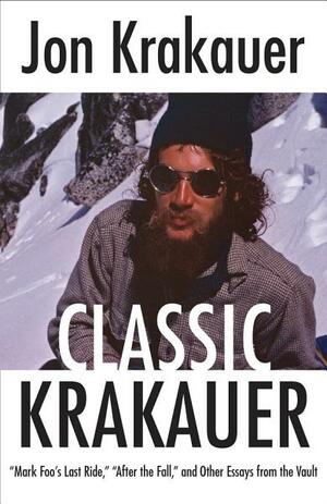Classic Krakauer: After the Fall, Mark Foo's Last Ride and Other Essays from the Vault by Jon Krakauer