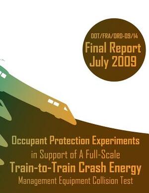 Occupant Protection Experiments in Support of A Full-Scale Train-to-Train Crash Energy Management Equipment Collision Test by U. S. Department of Transportation