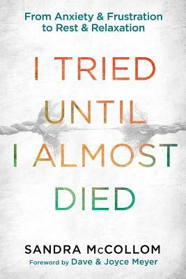 I Tried Until I Almost Died: From Anxiety and Frustration to Rest and Relaxation by Sandra McCollom