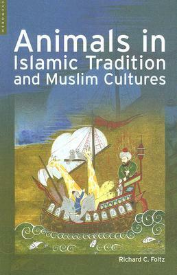 Animals in Islamic Tradition and Muslim Cultures by Richard C. Foltz