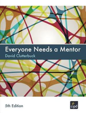 Everyone Needs a Mentor by David Clutterbuck