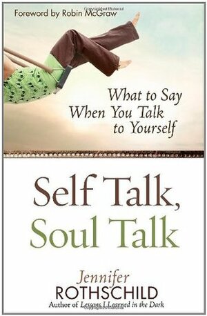 Self Talk, Soul Talk: What to Say When You Talk to Yourself by Jennifer Rothschild