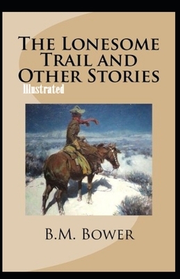 The Lonesome Trail and Other Stories Illustrated by B. M. Bower