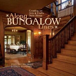 Along Bungalow Lines: Creating an Arts & Crafts Style Home by Paul Duchscherer