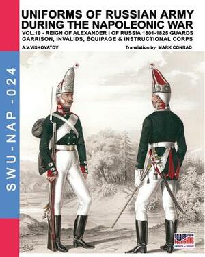 Uniforms of Russian army during the Napoleonic war vol.19: Guards garrison, invalids, èquipage & instructional corps by Aleksandr Vasilevich Viskovatov