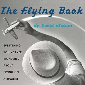 The Flying Book: Everything You've Ever Wondered About Flying On Airplanes by David Blatner