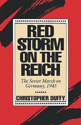 Red Storm On The Reich: The Soviet March On Germany, 1945 by Christopher Duffy