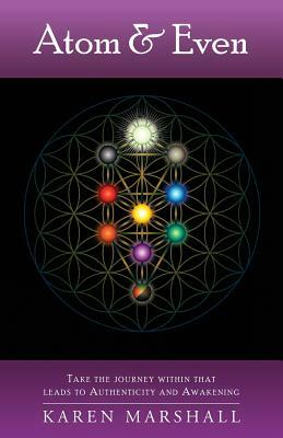 Atom & Even: Take the journey within that leads to Authenticity and Awakening by Karen Marshall