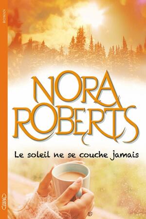 Le soleil ne se couche jamais by Nora Roberts