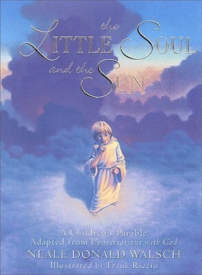 The Little Soul and the Sun: A Children's Parable Adapted from Conversations with God by Neale Donald Walsch