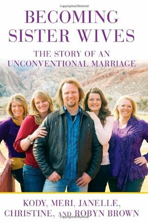 Becoming Sister Wives: The Story of an Unconventional Marriage by Kody Brown