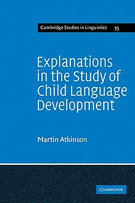 Explanations in the Study of Child Language Development by Martin Atkinson