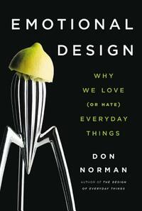 Emotional Design: Why We Love (or Hate) Everyday Things by Donald A. Norman