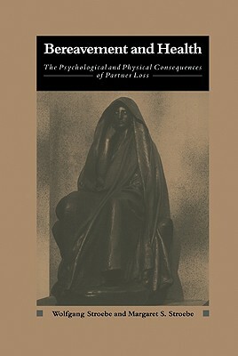 Bereavement and Health: The Psychological and Physical Consequences of Partner Loss by Margaret S. Stroebe, Wolfgang Stroebe