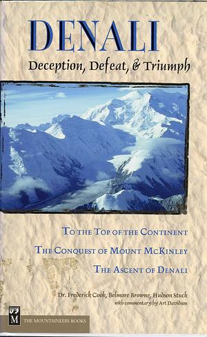 Denali: Deception, Defeat &amp; Triumph by Frederick Cook, Belmore Browne, Hudson Stuck