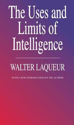 The Uses and Limits of Intelligence by Walter Laqueur