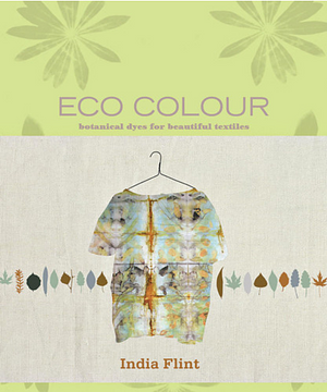 Eco Colour: Botanical Dyes for Beautiful Textiles by India Flint