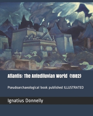 Atlantis: The Antediluvian World (1882): Pseudoarchaeological book ILLUSTRATED by Ignatius Donnelly