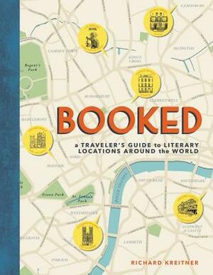 Booked: A Traveler's Guide to Literary Locations Around the World by Richard Kreitner