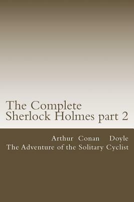 The Complete Sherlock Holmes part 2: The Adventure of the Solitary Cyclist by Arthur Conan Doyle
