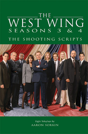 The West Wing Seasons 3 & 4: The Shooting Scripts by Aaron Sorkin