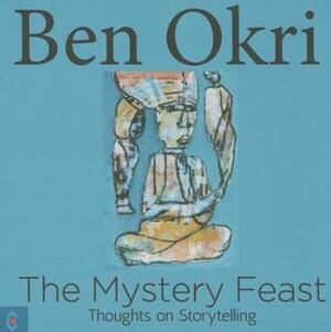 The Mystery Feast: Thoughts on Storytelling by Ben Okri