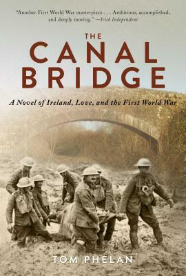 The Canal Bridge: A Novel of Ireland, Love, and the First World War by Tom Phelan