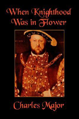 When Knighthood Was in Flower by Charles Major, Edwin Caskoden