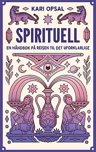 Spirituell En håndbok på reisen til det uforklarlige by Kari Opsal