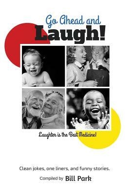 Go Ahead and Laugh!: Laughter is the Best Medicine by Bill Park