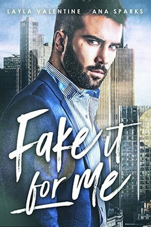Fake It for Me by Ana Sparks, Layla Valentine