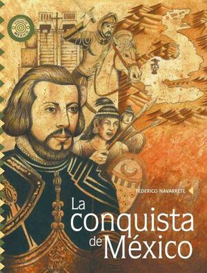 Conquista de Mexico/ Conquest of Mexico (Pasos Y Memorias/ Steps and Memoirs) by Federico Navarrete