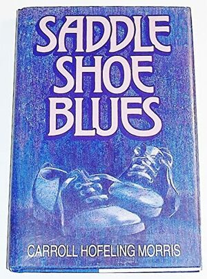 Saddle Shoe Blues by Carroll Hofeling Morris