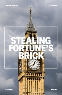 Stealing Fortune's Brick: The Audcious Tea Heist by Stephen Foehr