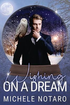 Wishing On A Dream: A Snow Globe Christmas Book 2 by Michele Notaro