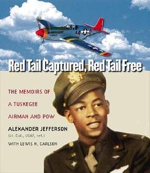 Red Tail Captured, Red Tail Free: Memoirs of a Tuskegee Airman and POW, Revised Edition by Lewis H. Carlson, Alexander Jefferson, Alexander Jefferson