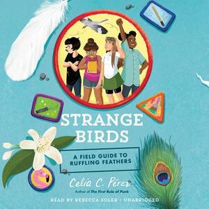 Strange Birds: A Field Guide to Ruffling Feathers by Celia C. Pérez