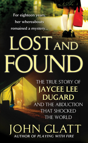 Lost and Found: The True Story of Jaycee Lee Dugard and the Abduction that Shocked the World by John Glatt