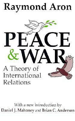 Peace & War: A Theory of International Relations by Raymond Aron, Brian Anderson, Daniel Mahoney