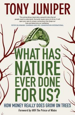 What Has Nature Ever Done for Us? How Money Really Does Grow on Trees: How Money Really Does Grow on Trees by Tony Juniper