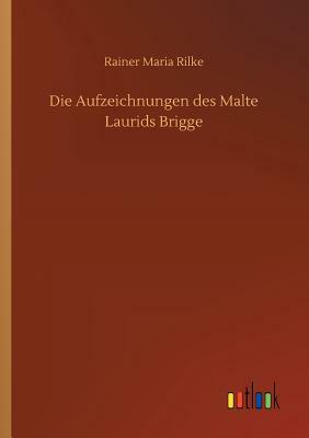 Die Aufzeichnungen Des Malte Laurids Brigge by Rainer Maria Rilke